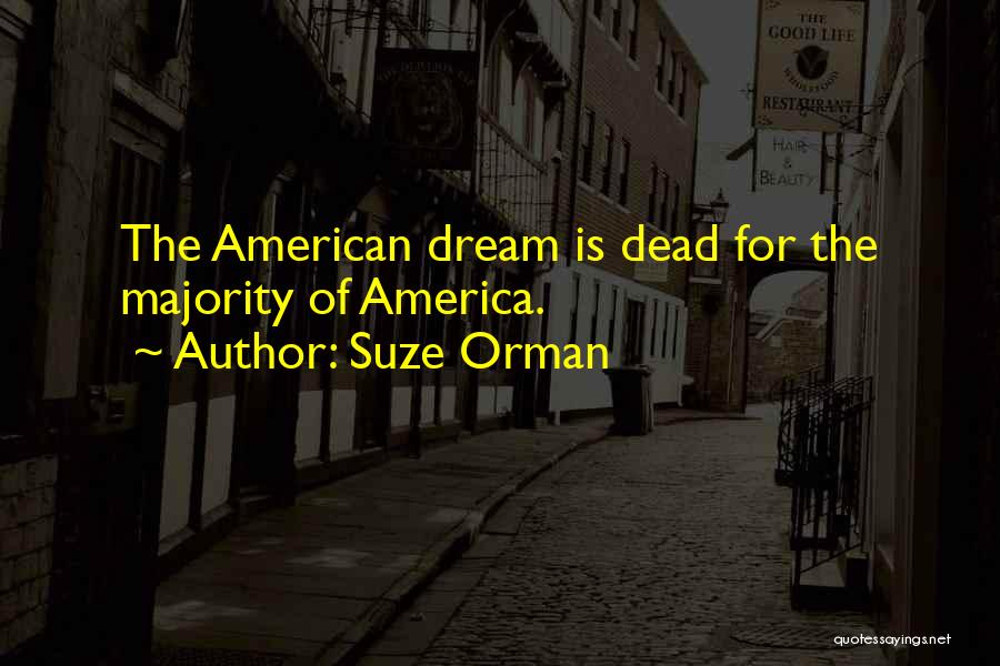 Suze Orman Quotes: The American Dream Is Dead For The Majority Of America.