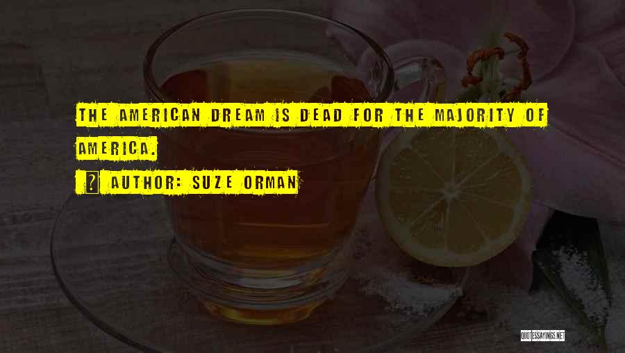 Suze Orman Quotes: The American Dream Is Dead For The Majority Of America.