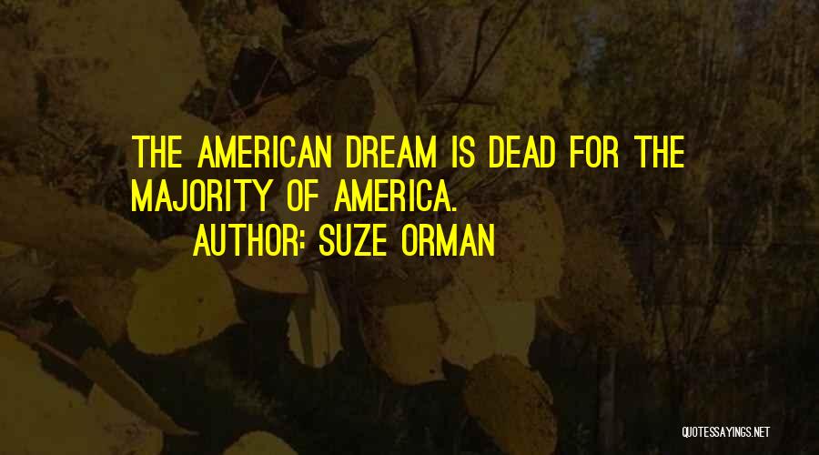 Suze Orman Quotes: The American Dream Is Dead For The Majority Of America.