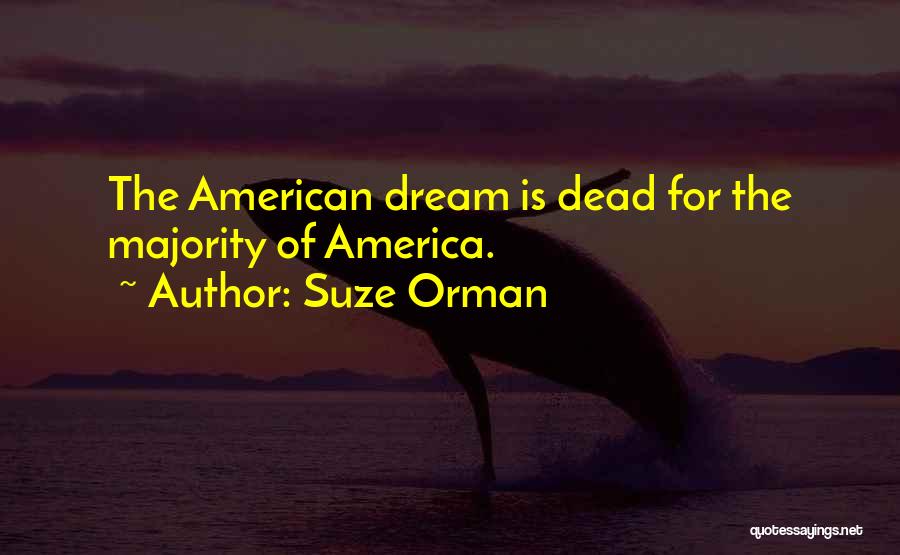 Suze Orman Quotes: The American Dream Is Dead For The Majority Of America.
