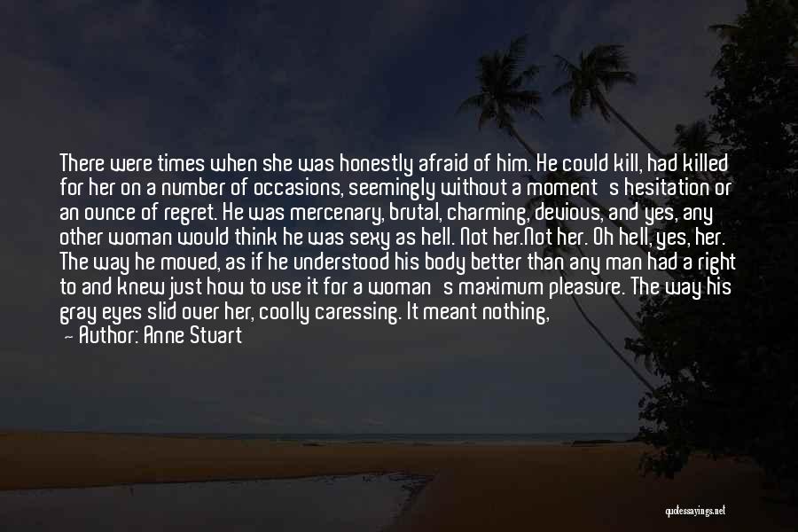 Anne Stuart Quotes: There Were Times When She Was Honestly Afraid Of Him. He Could Kill, Had Killed For Her On A Number