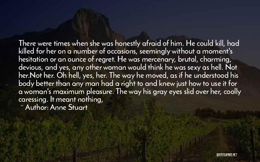 Anne Stuart Quotes: There Were Times When She Was Honestly Afraid Of Him. He Could Kill, Had Killed For Her On A Number