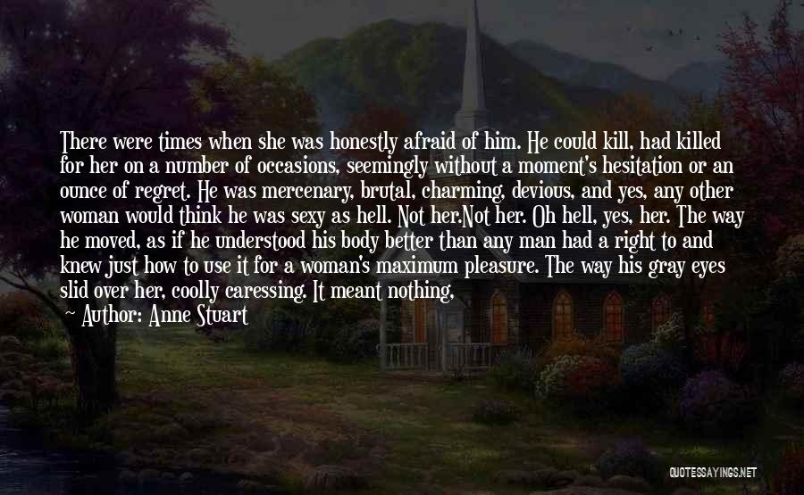 Anne Stuart Quotes: There Were Times When She Was Honestly Afraid Of Him. He Could Kill, Had Killed For Her On A Number