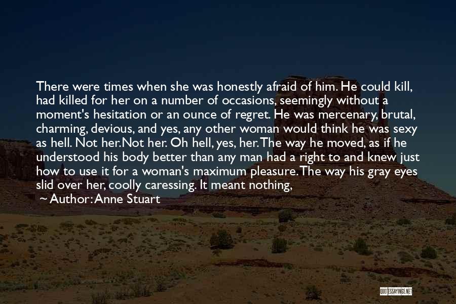 Anne Stuart Quotes: There Were Times When She Was Honestly Afraid Of Him. He Could Kill, Had Killed For Her On A Number