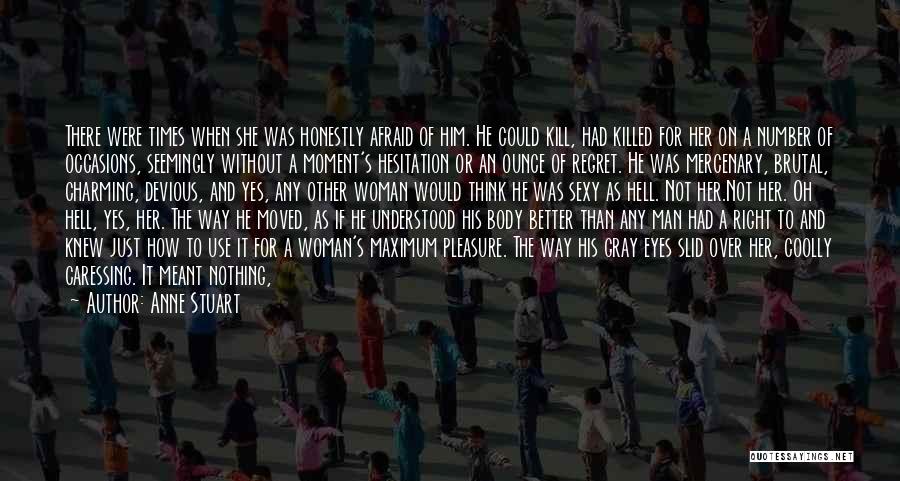 Anne Stuart Quotes: There Were Times When She Was Honestly Afraid Of Him. He Could Kill, Had Killed For Her On A Number