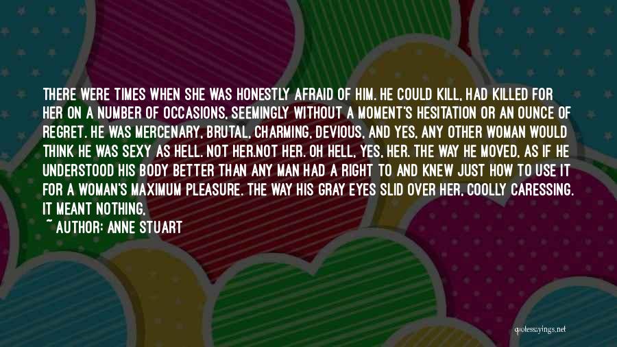 Anne Stuart Quotes: There Were Times When She Was Honestly Afraid Of Him. He Could Kill, Had Killed For Her On A Number