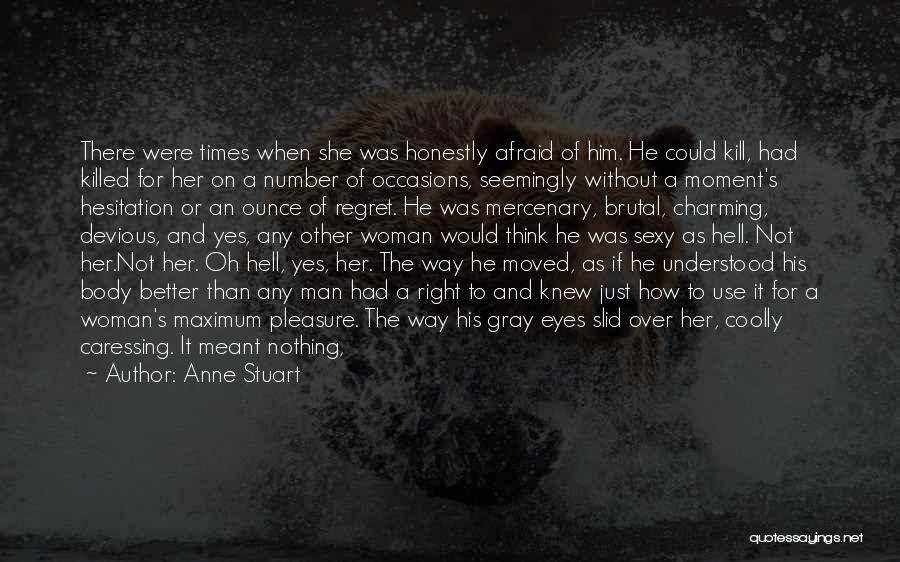 Anne Stuart Quotes: There Were Times When She Was Honestly Afraid Of Him. He Could Kill, Had Killed For Her On A Number