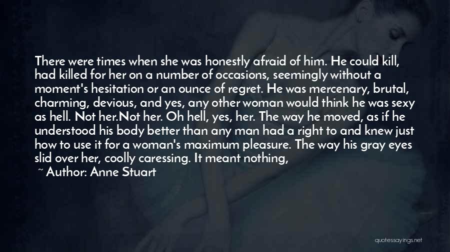 Anne Stuart Quotes: There Were Times When She Was Honestly Afraid Of Him. He Could Kill, Had Killed For Her On A Number