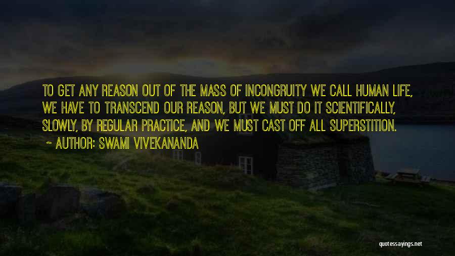 Swami Vivekananda Quotes: To Get Any Reason Out Of The Mass Of Incongruity We Call Human Life, We Have To Transcend Our Reason,
