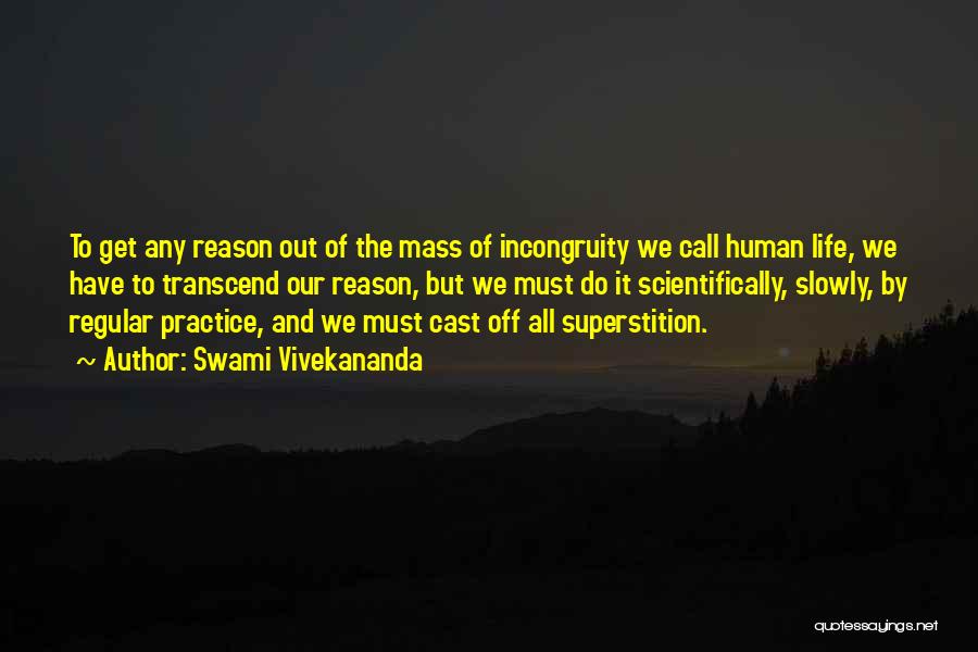 Swami Vivekananda Quotes: To Get Any Reason Out Of The Mass Of Incongruity We Call Human Life, We Have To Transcend Our Reason,