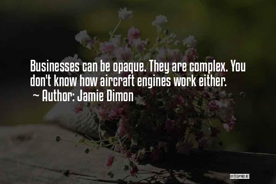 Jamie Dimon Quotes: Businesses Can Be Opaque. They Are Complex. You Don't Know How Aircraft Engines Work Either.