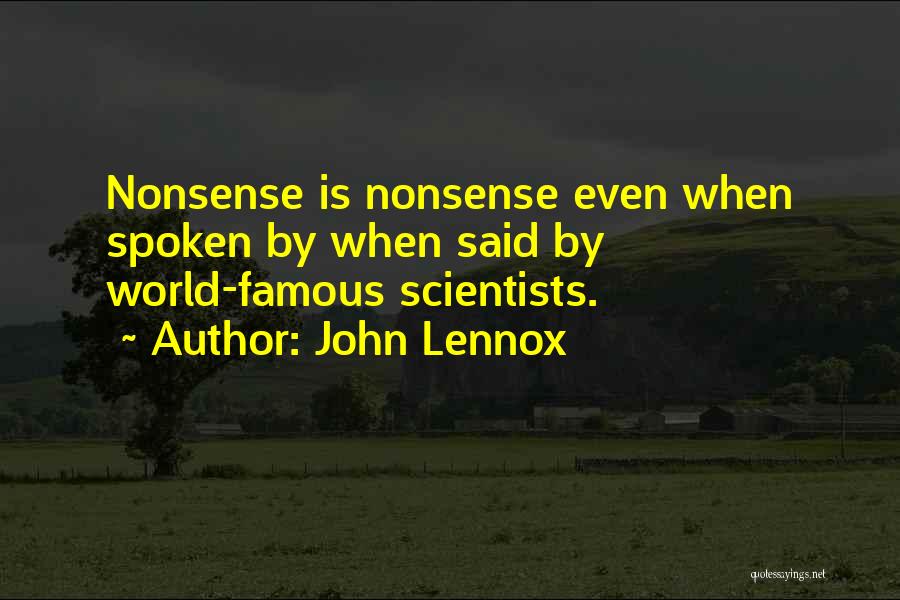 John Lennox Quotes: Nonsense Is Nonsense Even When Spoken By When Said By World-famous Scientists.