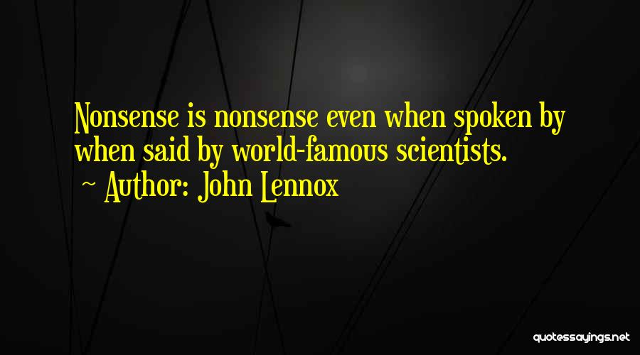 John Lennox Quotes: Nonsense Is Nonsense Even When Spoken By When Said By World-famous Scientists.