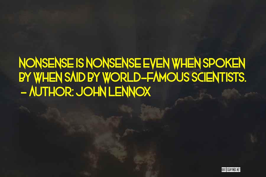 John Lennox Quotes: Nonsense Is Nonsense Even When Spoken By When Said By World-famous Scientists.
