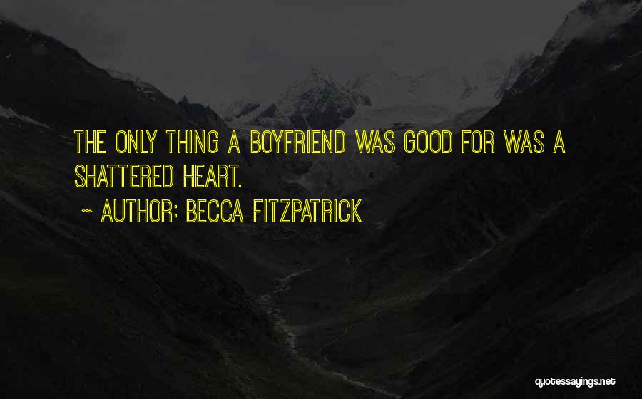 Becca Fitzpatrick Quotes: The Only Thing A Boyfriend Was Good For Was A Shattered Heart.