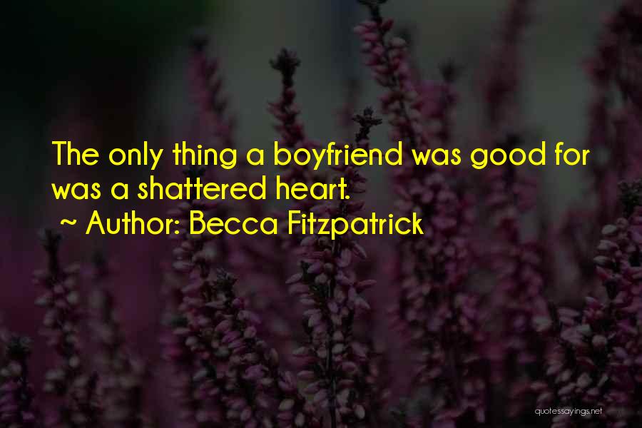 Becca Fitzpatrick Quotes: The Only Thing A Boyfriend Was Good For Was A Shattered Heart.