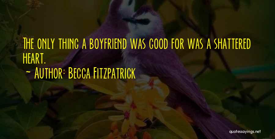 Becca Fitzpatrick Quotes: The Only Thing A Boyfriend Was Good For Was A Shattered Heart.