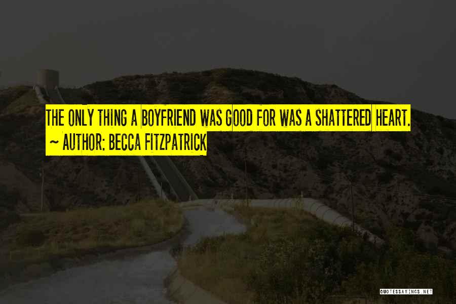 Becca Fitzpatrick Quotes: The Only Thing A Boyfriend Was Good For Was A Shattered Heart.