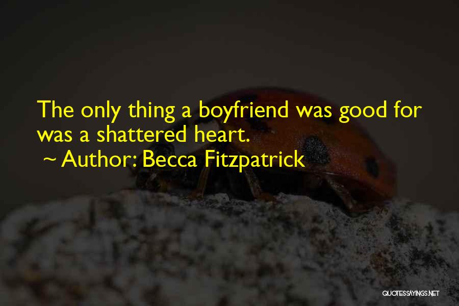 Becca Fitzpatrick Quotes: The Only Thing A Boyfriend Was Good For Was A Shattered Heart.