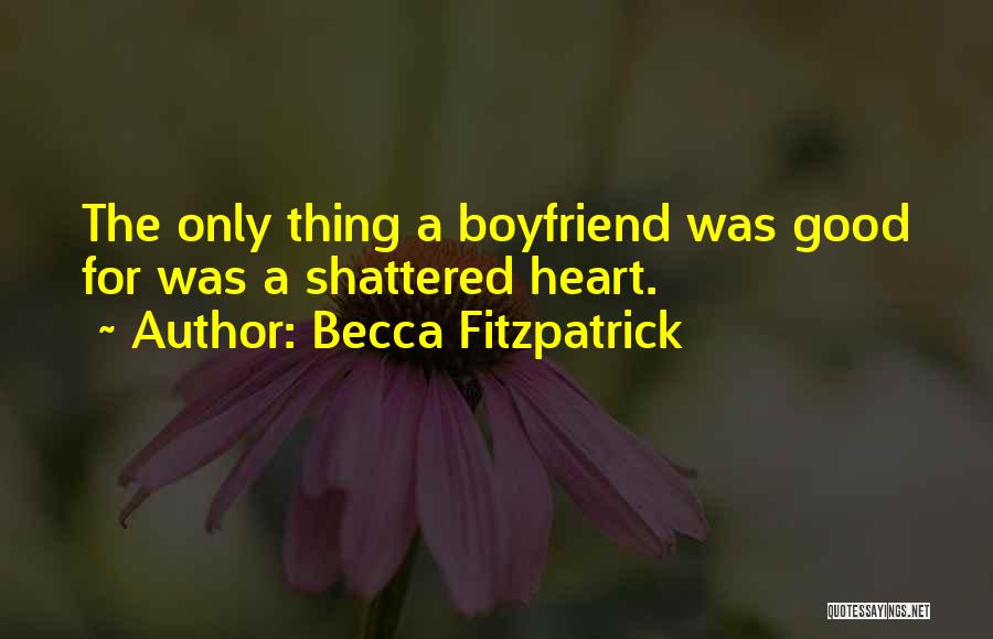 Becca Fitzpatrick Quotes: The Only Thing A Boyfriend Was Good For Was A Shattered Heart.