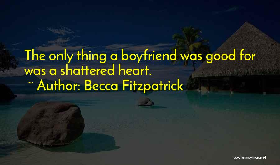 Becca Fitzpatrick Quotes: The Only Thing A Boyfriend Was Good For Was A Shattered Heart.