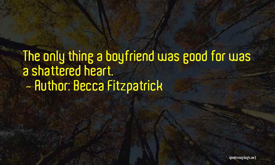 Becca Fitzpatrick Quotes: The Only Thing A Boyfriend Was Good For Was A Shattered Heart.