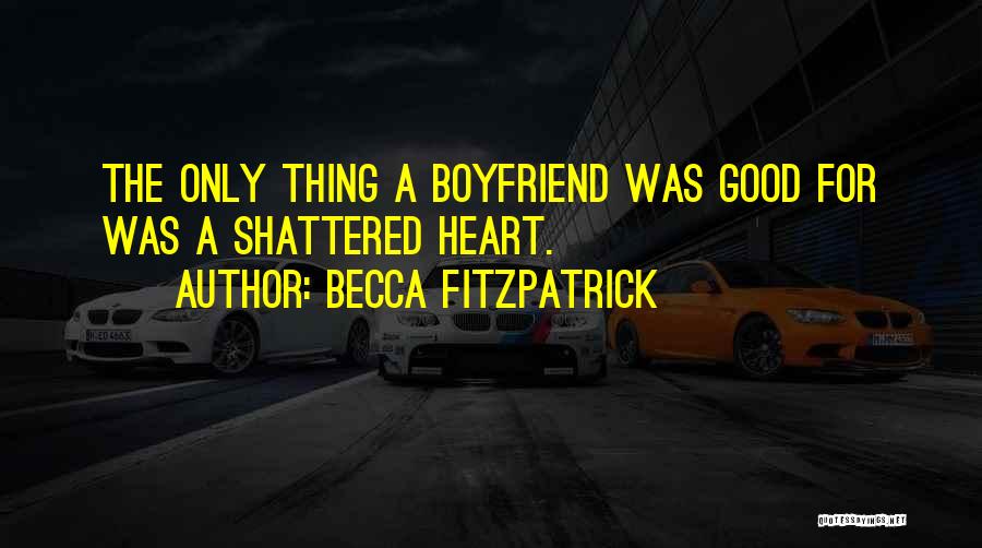 Becca Fitzpatrick Quotes: The Only Thing A Boyfriend Was Good For Was A Shattered Heart.