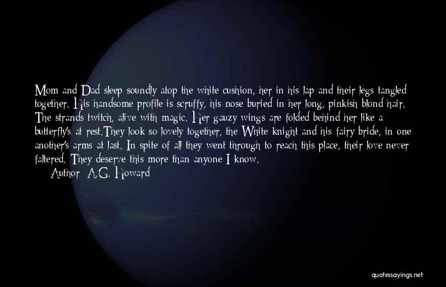 A.G. Howard Quotes: Mom And Dad Sleep Soundly Atop The White Cushion, Her In His Lap And Their Legs Tangled Together. His Handsome