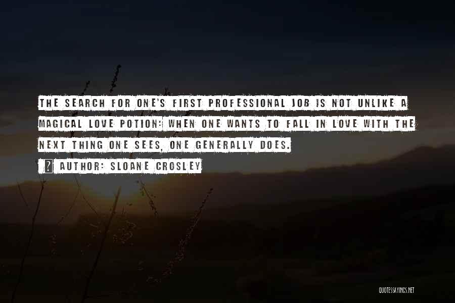 Sloane Crosley Quotes: The Search For One's First Professional Job Is Not Unlike A Magical Love Potion: When One Wants To Fall In