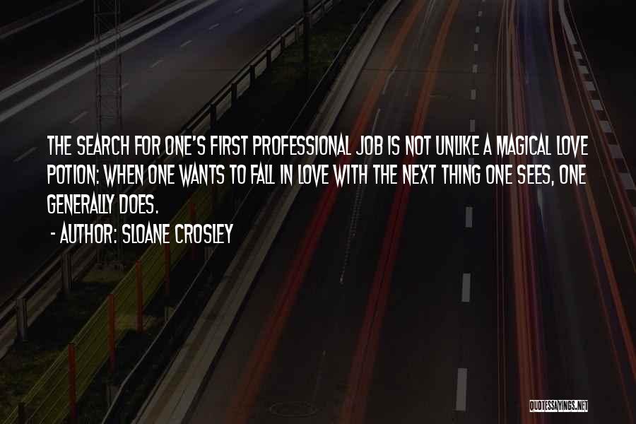 Sloane Crosley Quotes: The Search For One's First Professional Job Is Not Unlike A Magical Love Potion: When One Wants To Fall In