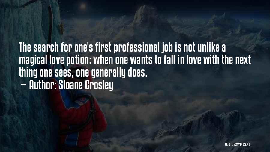 Sloane Crosley Quotes: The Search For One's First Professional Job Is Not Unlike A Magical Love Potion: When One Wants To Fall In