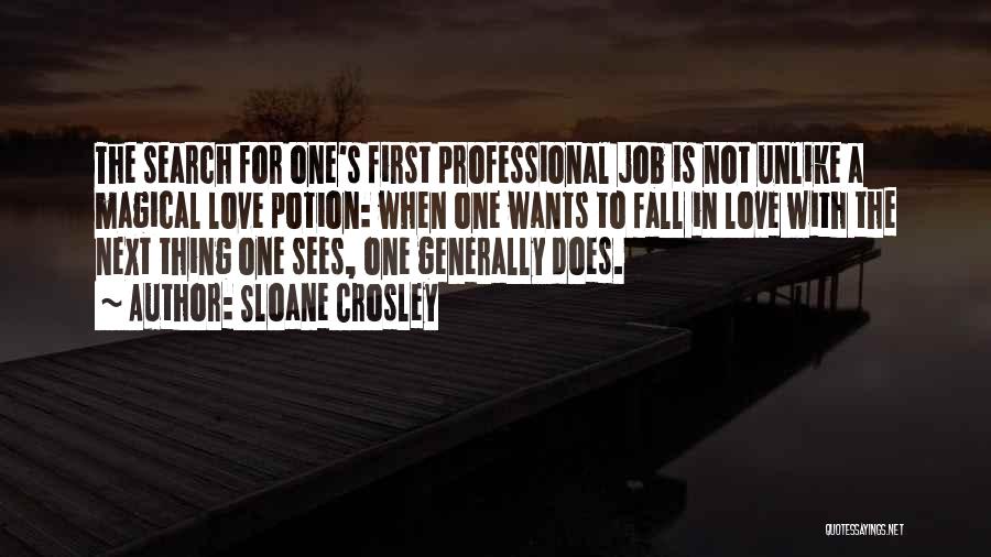 Sloane Crosley Quotes: The Search For One's First Professional Job Is Not Unlike A Magical Love Potion: When One Wants To Fall In