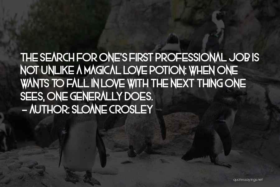 Sloane Crosley Quotes: The Search For One's First Professional Job Is Not Unlike A Magical Love Potion: When One Wants To Fall In