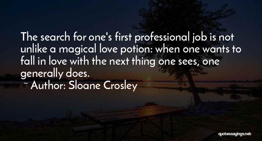 Sloane Crosley Quotes: The Search For One's First Professional Job Is Not Unlike A Magical Love Potion: When One Wants To Fall In