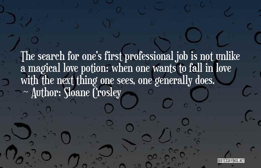 Sloane Crosley Quotes: The Search For One's First Professional Job Is Not Unlike A Magical Love Potion: When One Wants To Fall In