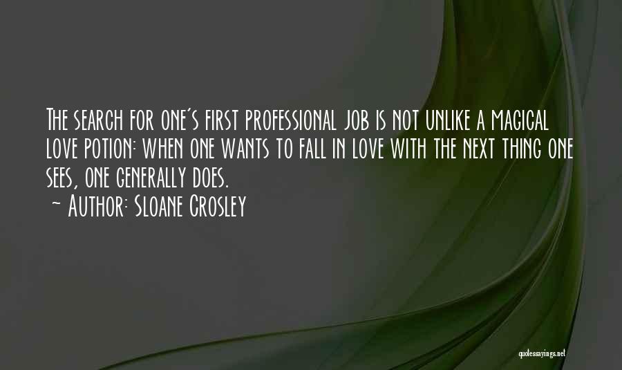 Sloane Crosley Quotes: The Search For One's First Professional Job Is Not Unlike A Magical Love Potion: When One Wants To Fall In