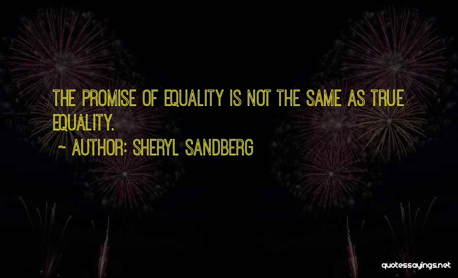 Sheryl Sandberg Quotes: The Promise Of Equality Is Not The Same As True Equality.