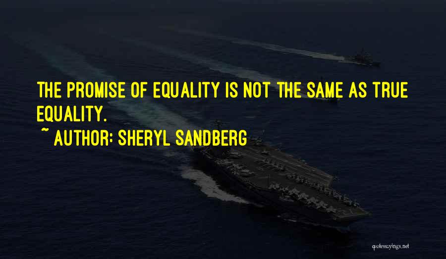 Sheryl Sandberg Quotes: The Promise Of Equality Is Not The Same As True Equality.