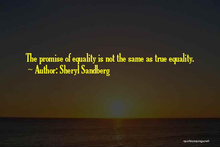 Sheryl Sandberg Quotes: The Promise Of Equality Is Not The Same As True Equality.