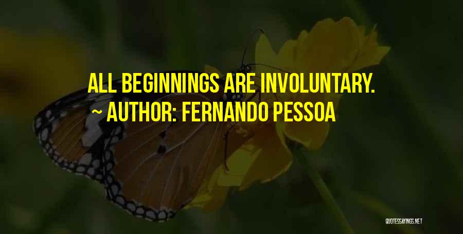 Fernando Pessoa Quotes: All Beginnings Are Involuntary.