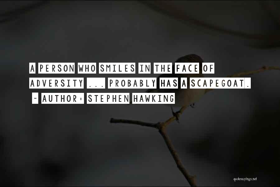 Stephen Hawking Quotes: A Person Who Smiles In The Face Of Adversity ... Probably Has A Scapegoat.