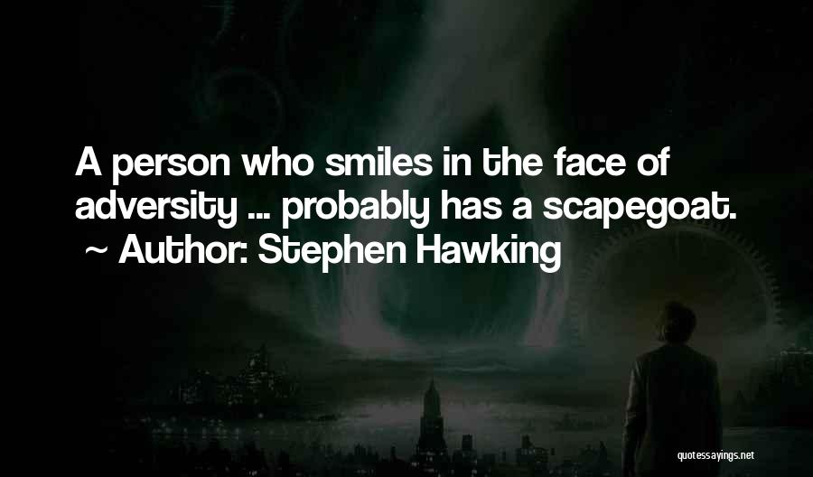 Stephen Hawking Quotes: A Person Who Smiles In The Face Of Adversity ... Probably Has A Scapegoat.