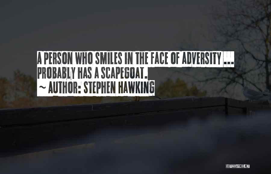 Stephen Hawking Quotes: A Person Who Smiles In The Face Of Adversity ... Probably Has A Scapegoat.