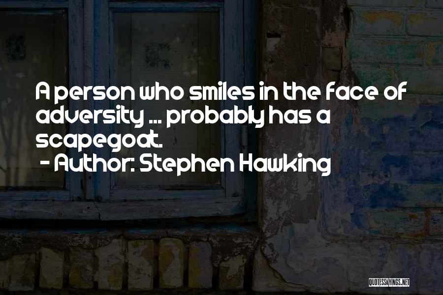 Stephen Hawking Quotes: A Person Who Smiles In The Face Of Adversity ... Probably Has A Scapegoat.