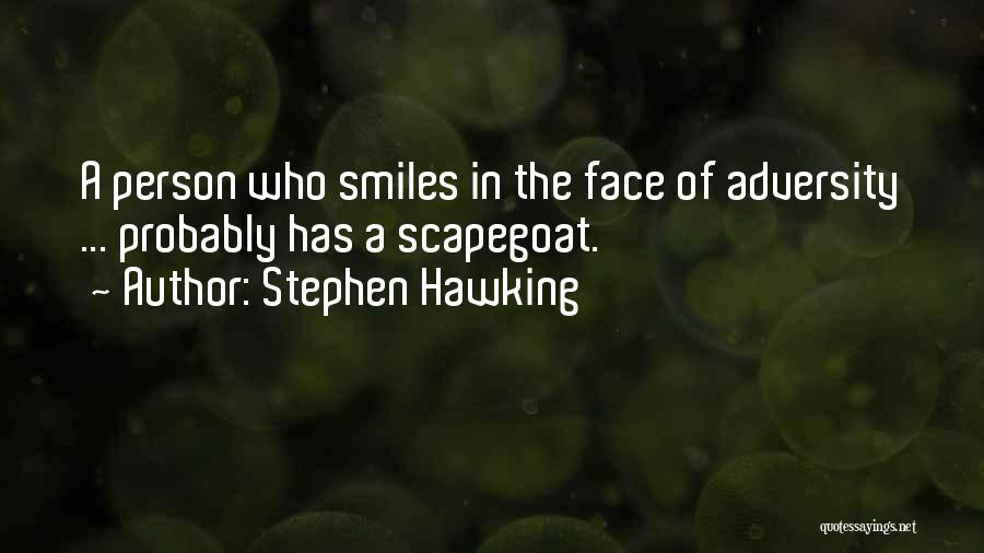 Stephen Hawking Quotes: A Person Who Smiles In The Face Of Adversity ... Probably Has A Scapegoat.
