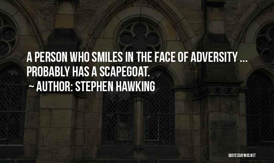 Stephen Hawking Quotes: A Person Who Smiles In The Face Of Adversity ... Probably Has A Scapegoat.