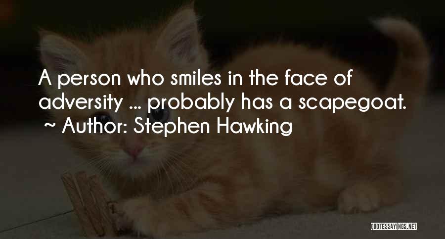 Stephen Hawking Quotes: A Person Who Smiles In The Face Of Adversity ... Probably Has A Scapegoat.