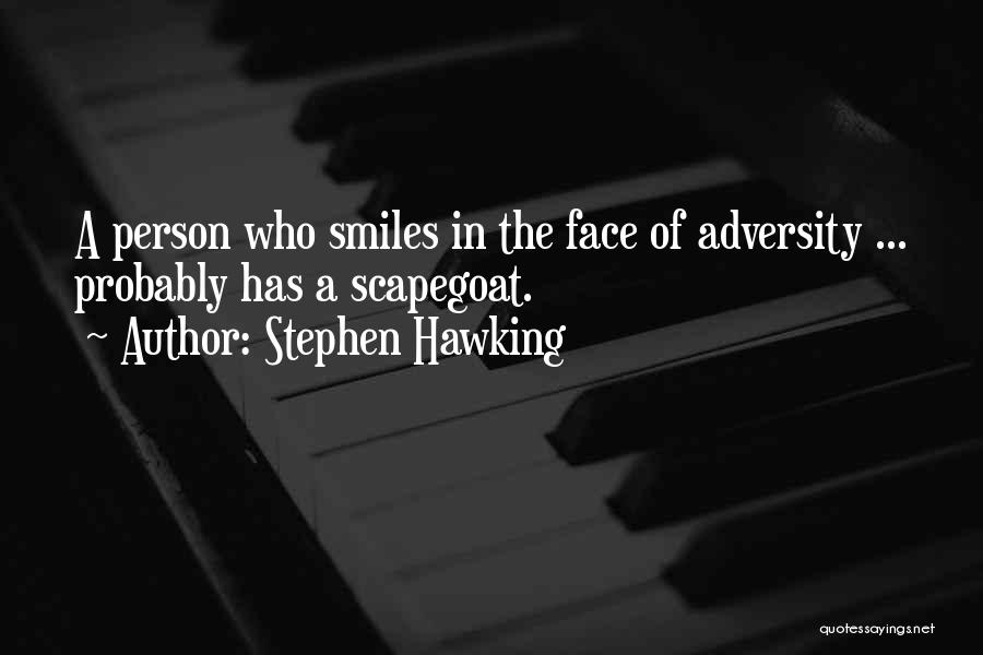 Stephen Hawking Quotes: A Person Who Smiles In The Face Of Adversity ... Probably Has A Scapegoat.