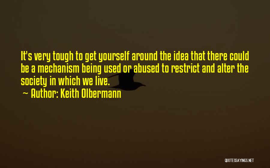 Keith Olbermann Quotes: It's Very Tough To Get Yourself Around The Idea That There Could Be A Mechanism Being Used Or Abused To