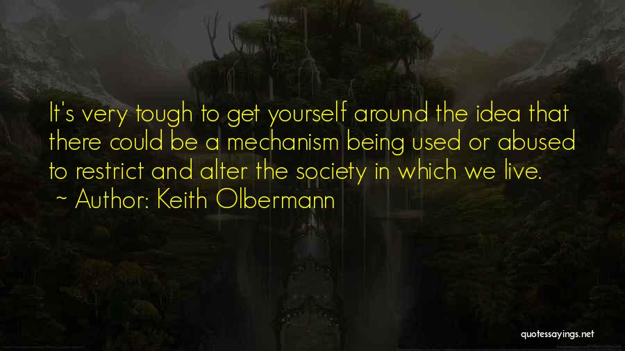 Keith Olbermann Quotes: It's Very Tough To Get Yourself Around The Idea That There Could Be A Mechanism Being Used Or Abused To